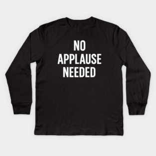 No Applause Needed Kids Long Sleeve T-Shirt