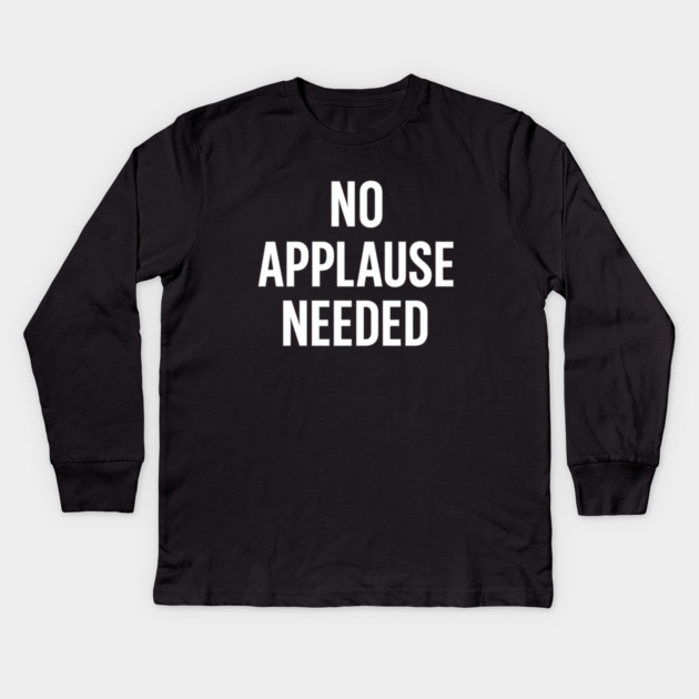 No Applause Needed Kids Long Sleeve T-Shirt by Anne Lee