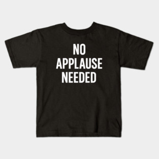 No Applause Needed Kids T-Shirt