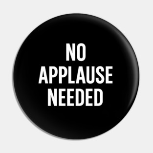 No Applause Needed Pin