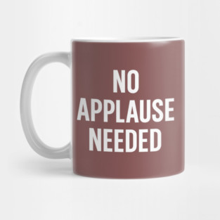 No Applause Needed Mug