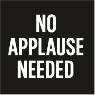 No Applause Needed Posters and Art