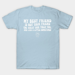 My Best Friend Is Not Your Friend T-Shirt