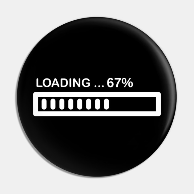 Loading 67% Progress Bar - Relatable Tech Humor Pin by Creatifly Graphic Tees