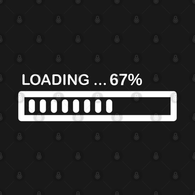 Loading 67% Progress Bar - Relatable Tech Humor by Creatifly Graphic Tees