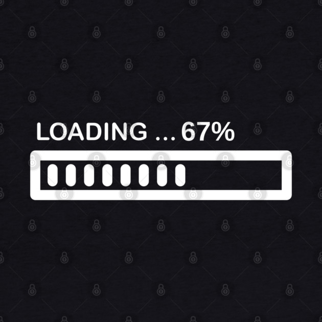 Loading 67% Progress Bar - Relatable Tech Humor by Creatifly Graphic Tees