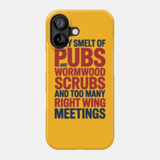 THEY SMELT OF PUBS AND WORMWOOD SCRUBS AND TOO MANY RIGHT WING MEETINGS Phone Case