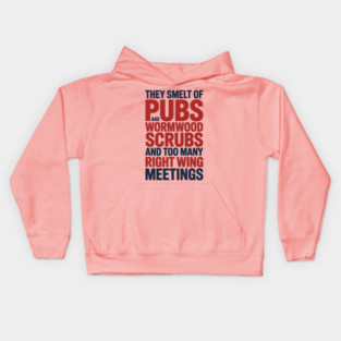 THEY SMELT OF PUBS AND WORMWOOD SCRUBS AND TOO MANY RIGHT WING MEETINGS Kids Hoodie
