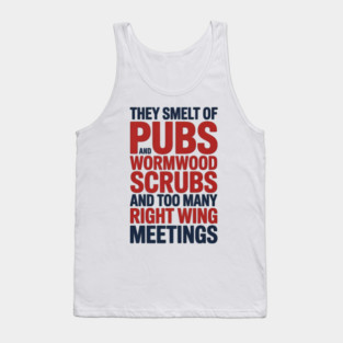 THEY SMELT OF PUBS AND WORMWOOD SCRUBS AND TOO MANY RIGHT WING MEETINGS Tank Top