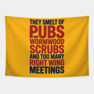 THEY SMELT OF PUBS AND WORMWOOD SCRUBS AND TOO MANY RIGHT WING MEETINGS Tapestry
