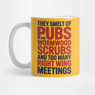 THEY SMELT OF PUBS AND WORMWOOD SCRUBS AND TOO MANY RIGHT WING MEETINGS Mug