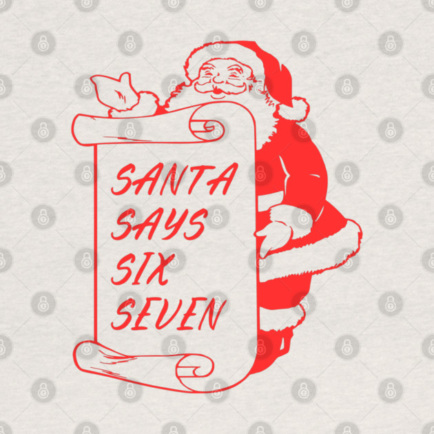 Santa Says Six Seven by Creatifly Graphic Tees