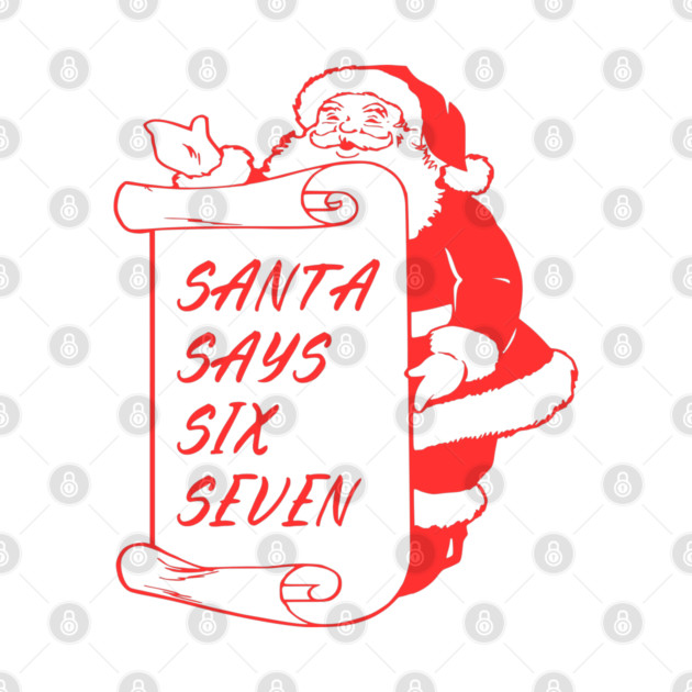 Santa Says Six Seven by Creatifly Graphic Tees