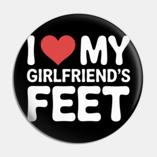 I Love My Girlfriends Feet Funny Pin
