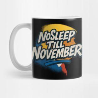No Sleep Till November – MAGA Campaign Grind Shirt Mug