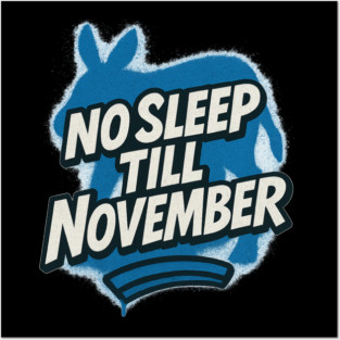 No Sleep Till November – Democratic Campaign Hustle Shirt Posters and Art