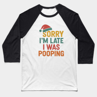 Sorry Im Late I Was Pooping Funny Christmas Santa Hat Baseball T-Shirt