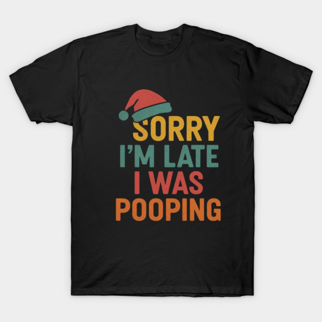 Sorry Im Late I Was Pooping Funny Christmas Santa Hat T-Shirt by logiamerch