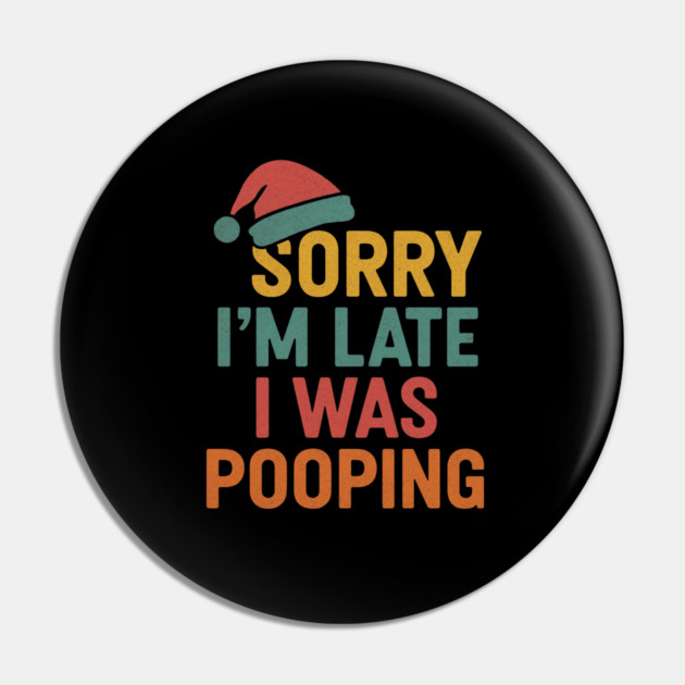 Sorry Im Late I Was Pooping Funny Christmas Santa Hat Pin by logiamerch