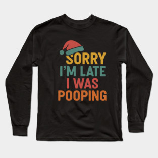 Sorry Im Late I Was Pooping Funny Christmas Santa Hat Long Sleeve T-Shirt