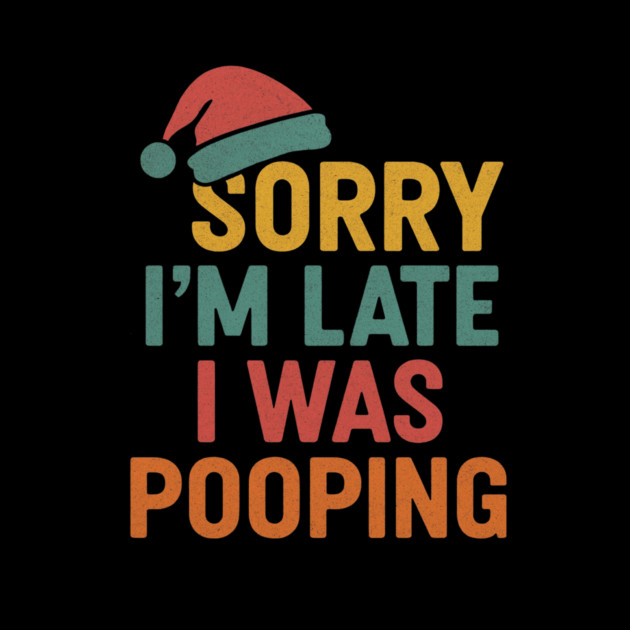 Sorry Im Late I Was Pooping Funny Christmas Santa Hat by logiamerch