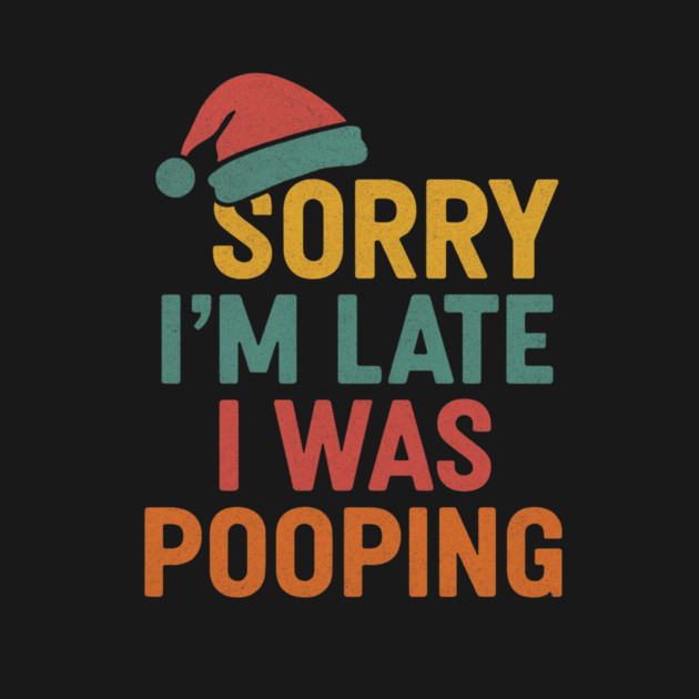 Sorry Im Late I Was Pooping Funny Christmas Santa Hat by logiamerch