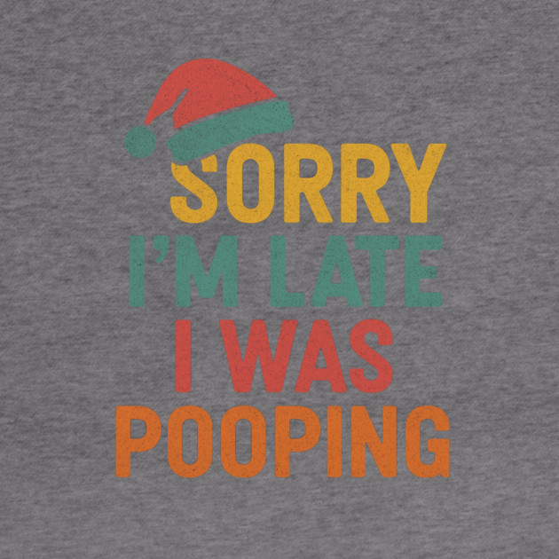 Sorry Im Late I Was Pooping Funny Christmas Santa Hat by logiamerch