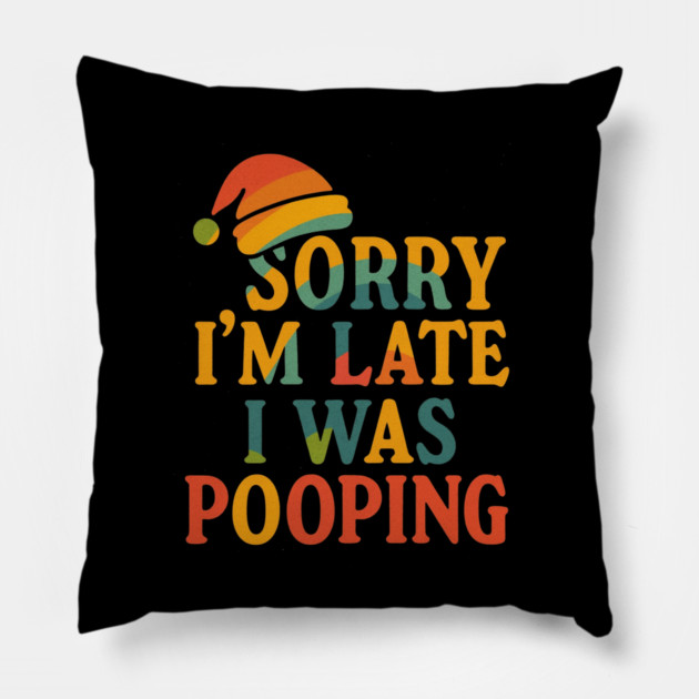 Sorry Im Late I Was Pooping Funny Christmas Santa Hat Pillow by logiamerch