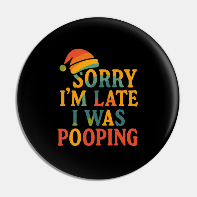 Sorry Im Late I Was Pooping Funny Christmas Santa Hat Pin by logiamerch