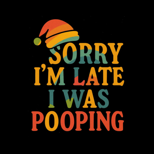 Sorry Im Late I Was Pooping Funny Christmas Santa Hat by logiamerch