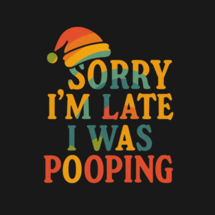 Sorry Im Late I Was Pooping Funny Christmas Santa Hat T-Shirt