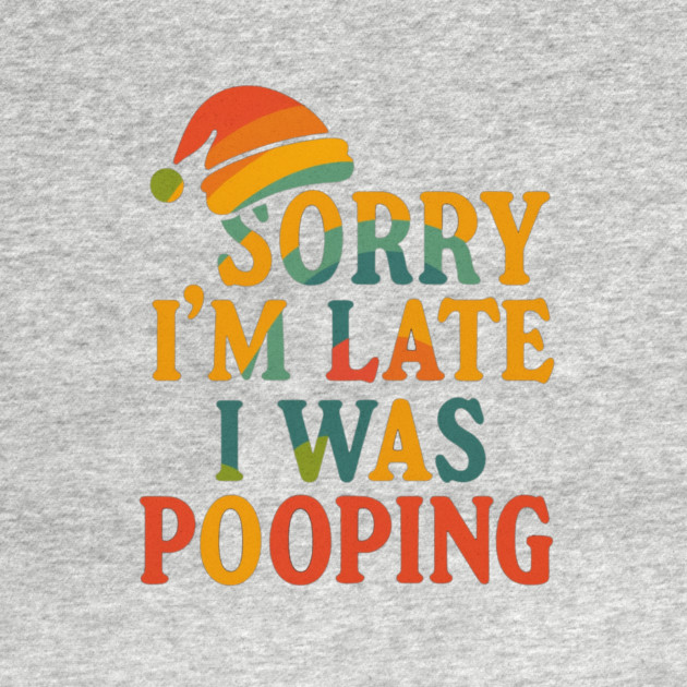 Sorry Im Late I Was Pooping Funny Christmas Santa Hat by logiamerch