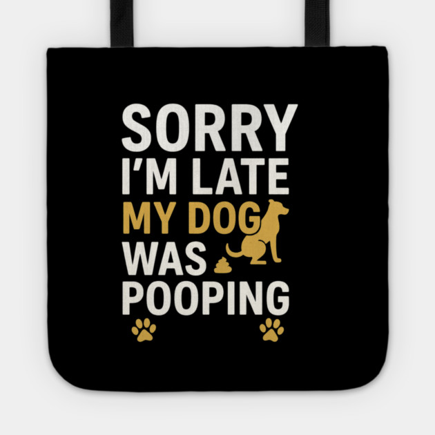 Sorry I'm Late My Dog Was Pooping Funny Dog Owner Quote Tote by logiamerch