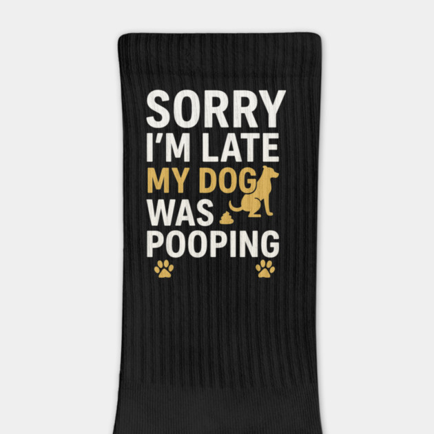 Sorry I'm Late My Dog Was Pooping Funny Dog Owner Quote by logiamerch