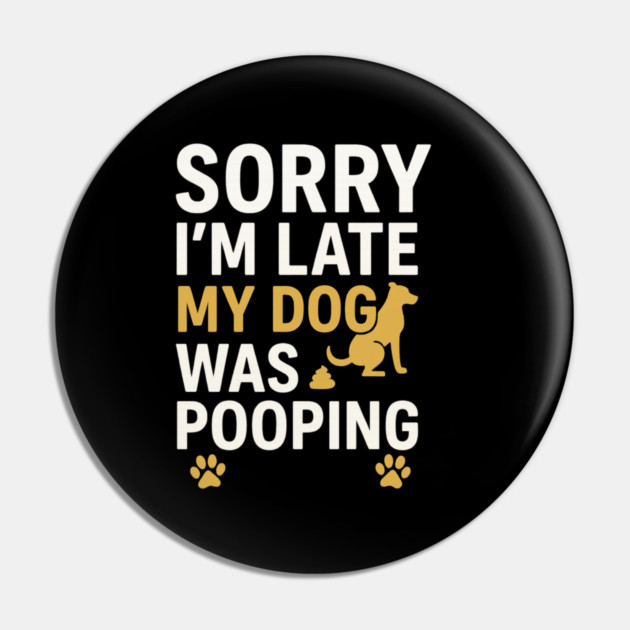 Sorry I'm Late My Dog Was Pooping Funny Dog Owner Quote Pin by logiamerch