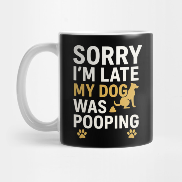 Sorry I'm Late My Dog Was Pooping Funny Dog Owner Quote by logiamerch