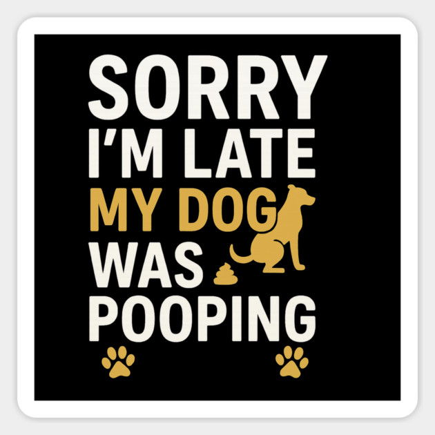 Sorry I'm Late My Dog Was Pooping Funny Dog Owner Quote Sticker by logiamerch