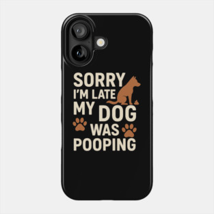 Sorry, I'm late. My Dog Was Pooping Funny Dog Owner Quote Phone Case