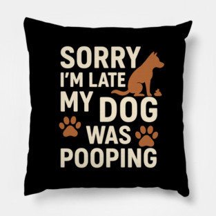 Sorry, I'm late. My Dog Was Pooping Funny Dog Owner Quote Pillow
