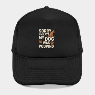 Sorry, I'm late. My Dog Was Pooping Funny Dog Owner Quote Hat