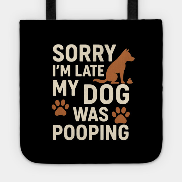 Sorry, I'm late. My Dog Was Pooping Funny Dog Owner Quote Tote by logiamerch