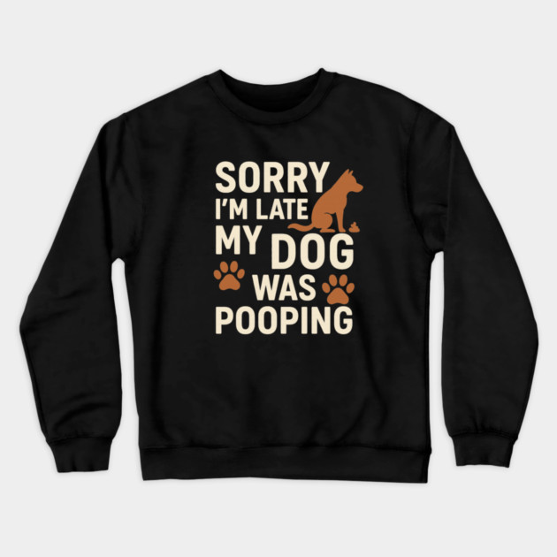 Sorry, I'm late. My Dog Was Pooping Funny Dog Owner Quote Crewneck Sweatshirt by logiamerch
