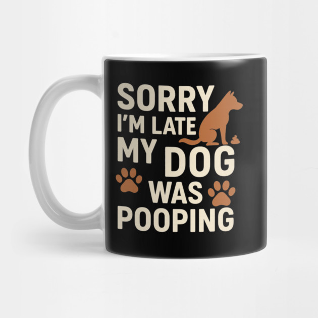 Sorry, I'm late. My Dog Was Pooping Funny Dog Owner Quote by logiamerch