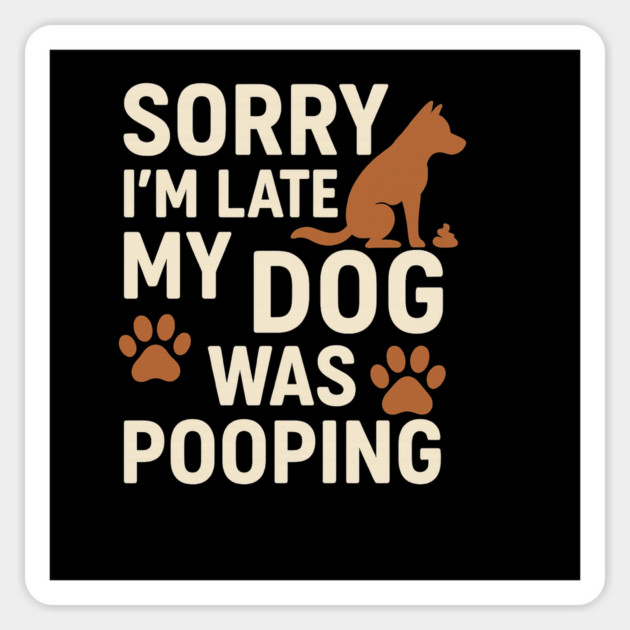 Sorry, I'm late. My Dog Was Pooping Funny Dog Owner Quote Sticker by logiamerch