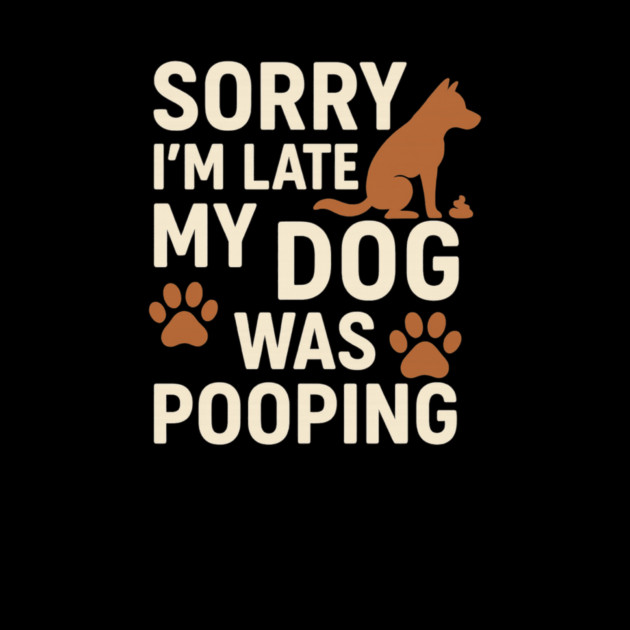 Sorry, I'm late. My Dog Was Pooping Funny Dog Owner Quote by logiamerch