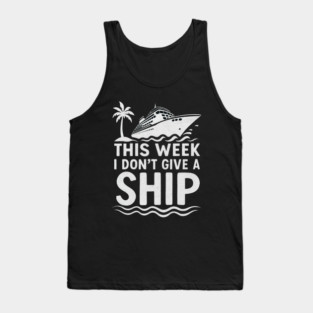 I Dont Give A Ship Funny Cruise Ship Vacation Traveling Tank Top