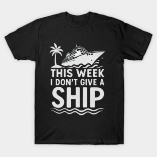 I Dont Give A Ship Funny Cruise Ship Vacation Traveling T-Shirt