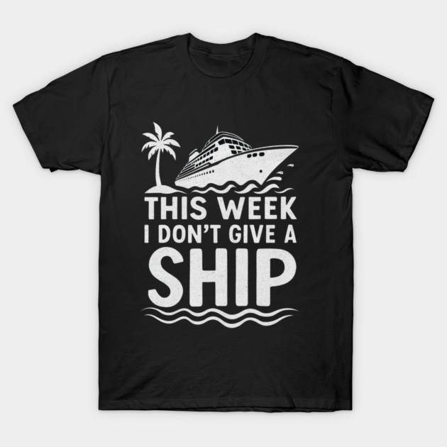 I Dont Give A Ship Funny Cruise Ship Vacation Traveling T-Shirt by logiamerch