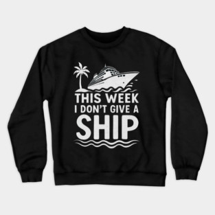 I Dont Give A Ship Funny Cruise Ship Vacation Traveling Crewneck Sweatshirt