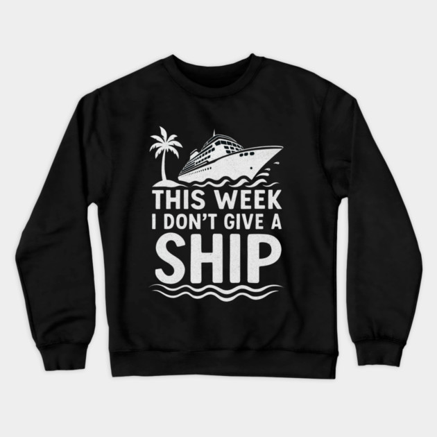 I Dont Give A Ship Funny Cruise Ship Vacation Traveling Crewneck Sweatshirt by logiamerch